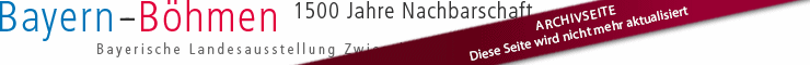 Überschrift der Landesausstellung : Bayern und Böhmen - 1500 Jahre Nachbarschaft - Bayerische Landesausstellung Zwiesel 2007