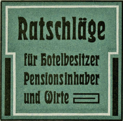 "Ratschläge für Hotelbesitzer, Pensionsinhaber und Wirte vom Verein zur Hebung des Fremdenverkehrs in Bayern und dem Hochlande", um 1912